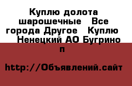 Куплю долота шарошечные - Все города Другое » Куплю   . Ненецкий АО,Бугрино п.